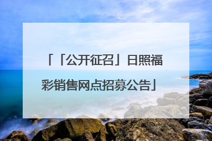 「公开征召」日照福彩销售网点招募公告